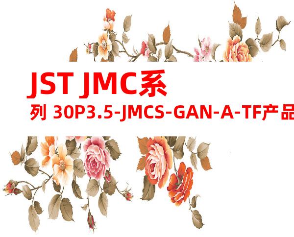 JST JMC系列 30P3.5-JMCS-GAN-A-TF产品规格书